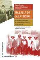 Más allá de la extinción. Identidades indígenas en la Argentina criolla. Siglos XVII-XX.: Y una reseña comparativa con Bolivia, Paraguay, Chile y México (Paradigma indicial) 987443449X Book Cover