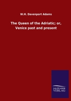 The Queen of the Adriatic; or, Venice past and present 116632219X Book Cover