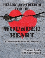 Healing and Freedom for the Wounded Heart: A Training Resource Manual (Training for a Supernatural Ministry) B0CJDJ8W4K Book Cover