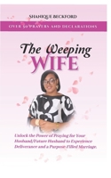 The Weeping Wife: Over 50 Prayers and Declarations for Praying (Future)Wives B0CW39M694 Book Cover