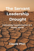 The Servant Leadership Drought: Cultivating Transformation in a Thirsty World B0CW5XDGJ4 Book Cover