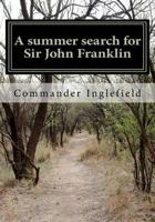 A Summer Search for Sir John Franklin: With a Peep Into the Polar Basin 1461065577 Book Cover