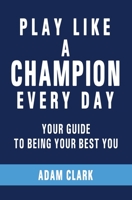 Play Like a Champion Every Day: Your Guide to Being Your Best You 1089948093 Book Cover