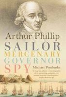 Arthur Phillip: Sailor, Mercenary, Governor, Spy 1742705081 Book Cover