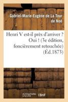 Henri V Est-Il Pra]s D'Arriver ? Oui ! (3e A(c)Dition, Foncia]rement Retoucha(c)E) 2011787858 Book Cover
