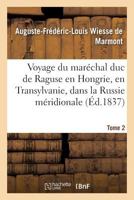 Voyage Du Mara(c)Chal Duc de Raguse En Hongrie, En Transylvanie, Dans La Russie Ma(c)Ridionale Volume 2 2016120916 Book Cover