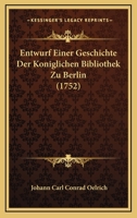 Entwurf Einer Geschichte Der Koniglichen Bibliothek Zu Berlin (1752) 1104860945 Book Cover