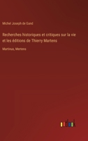 Recherches historiques et critiques sur la vie et les éditions de Thierry Martens: Martinus, Mertens (French Edition) 3385036283 Book Cover