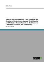 Denken und soziale Praxis - ein Vergleich der Ansätze in Horkheimers Aufsatz "Traditionelle und Kritische Theorie" sowie in Horkheimers / Adornos "Dialektik der Aufklärung" 3640872894 Book Cover