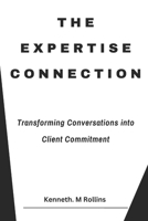 The Expertise Connection: Transforming Conversations into Client Commitment (Can't Quit Yet) B0DRJHG128 Book Cover