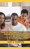 How to Become a Sophisticated Investor in 5 Easy Steps: Ordinary Folks Can Make Money from Investing Too. 1530992877 Book Cover