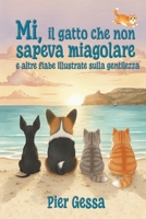 La storia del Gatto Mi che non sapeva miagolare: e altre fiabe illustrate sulla gentilezza (Italian Edition) B0G6X9PPV8 Book Cover