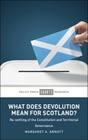 What Does Devolution Mean for Scotland?: Re-Settling of the Constitution and Territorial Governance 1447379373 Book Cover