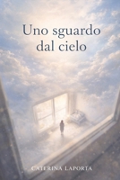 Uno sguardo dal cielo: Restare quando l'amore non basta (Italian Edition) B0GFXWY7KT Book Cover