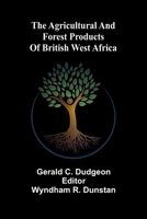 The agricultural and forest products of British West Africa 9366383920 Book Cover
