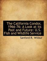 The California Condor, 1966-76: A Look at its Past and Future: U.S. Fish and Wildlife Service B0BPPSVDY8 Book Cover