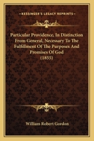 Particular Providence, In Distinction From General, Necessary To The Fulfillment Of The Purposes And Promises Of God: Illustrated By A Course Of Lectures On The History Of Joseph 1293055042 Book Cover