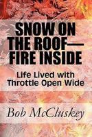 Snow on the Roof-Fire Inside: Life Lived with Throttle Open Wide 1607498405 Book Cover