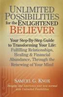 Unlimited Possibilities for the Enlightened Believer: Your Step-By-Step Guide to Transforing Your Life: Fulfilling Relationships, Healing & Financial Abundance Through the Renewing of Your Mind 1500341185 Book Cover