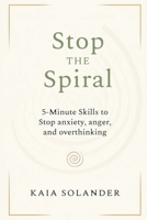 Stop the Spiral: 5-Minute Skills to Stop Anxiety, Anger, and Overthinking 9377784557 Book Cover