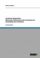 Customer Integration: Meinungs-Communities als Instrument zur Gestaltung von Produkten 3638652599 Book Cover