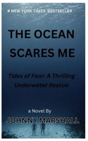 THE OCEAN SCARES ME: Tides of fear: A Thrilling Underwater Rescue B0C91N9HGT Book Cover