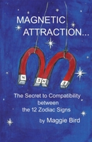 Magnetic Attraction The Secret to Compatibility between the 12 Zodiac Signs 0615753663 Book Cover