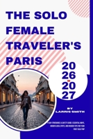The Solo Female Traveler's Paris 2026-2027: 4-Day Itineraries & Safety Guide: Essential Maps, Hidden Local Spots, and Insider Tips for Your First Solo ... Smith’s Cruise & Travel Companion Series) B0G5Z3F5G3 Book Cover