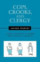 Cops, Crooks, and Clergy: A Long Journey to Inside the Catholic Church 1432712640 Book Cover