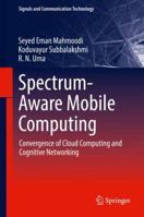 Spectrum-Aware Mobile Computing: Convergence of Cloud Computing and Cognitive Networking 3030024105 Book Cover
