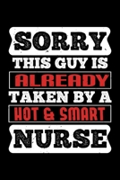 Sorry This Guy Is Already Taken By A Hot & Smart Nurse: Best nurse journal notebook for multiple purpose like writing notes, plans and ideas. Perfect nurse gifts for nurse women, men and nursing stude 1676766294 Book Cover