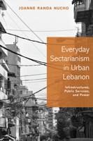 Everyday Sectarianism in Urban Lebanon: Infrastructures, Public Services, and Power 0691168970 Book Cover