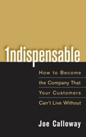 Indispensable: How To Become The Company That Your Customers Can't Live Without 0471703087 Book Cover