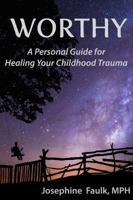 Worthy: A Personal Guide for Healing Your Childhood Trauma 0999740105 Book Cover