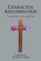 Character Assassination: I must die so he may live 1098034287 Book Cover