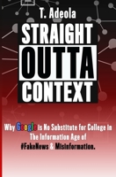 Straight Outta Context: Why Google is No Substitute for College in The Information Age of #FakeNews & Misinformation. 1736457403 Book Cover