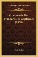 Grammatik Der Mundart Des Vogtlandes (1908) 1161190562 Book Cover