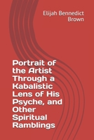 Portrait of the Artist Through a Kabalistic Lens of His Psyche, and Other Spiritual Ramblings B085RR72LF Book Cover