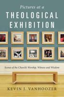 Pictures at a Theological Exhibition: Scenes of the Church's Worship, Witness and Wisdom 0830839593 Book Cover