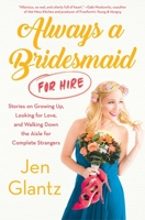 Always a Bridesmaid (For Hire): Stories on Growing Up, Looking for Love, and Walking Down the Aisle for Complete Strangers 1501139061 Book Cover