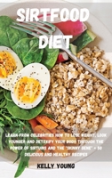 Sirtfood Diet: Learn from Celebrities How to LOSE WEIGHT, LOOK YOUNGER and DETOXIFY your BODY through the Power of Sirtuins and the "SKINNY GENE" + 50 DELICIOUS and HEALTHY RECIPES 180164103X Book Cover