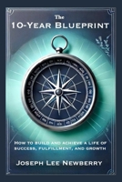 The 10-Year Blueprint: How to Build and Achieve a Life of Success, Fulfillment, and Growth B0DW82VY74 Book Cover