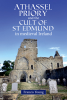 Athassel Priory and the Cult of St. Edmund in medieval Ireland 1846828465 Book Cover