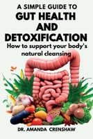A Simple Guide to Gut Health and Detoxification: How to Support Your Body's Natural Cleansing B0C876KGH7 Book Cover