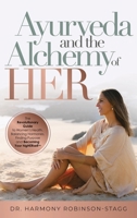 Ayurveda and The Alchemy of HER: The Revolutionary Guide to Women's Health, Balancing Hormones, Finding Purpose and Becoming Your HigHERself 1764031725 Book Cover