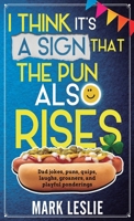 I Think It's a Sign That The Pun Also Rises: Dad Jokes, Puns, Quips, Laughs, Groaners, and Playful Pensive Ponderings 1998331261 Book Cover