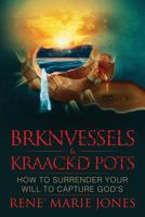 Brknvessels & Kraackd Pots: How to Surrender Your Will to Capture God's 0578459450 Book Cover