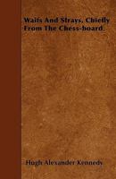 Waifs and Strays, Chiefly from the Chess-Board 1446007227 Book Cover