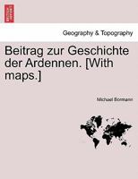 Beitrag zur Geschichte der Ardennen. [With maps.]Crfter Theil. 0274646048 Book Cover