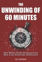 The Unwinding of 60 Minutes: Bari Weiss, Scott Pelley, and the End of an American Institution B0H5C8D4RD Book Cover